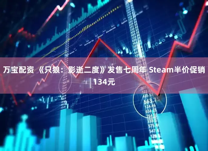 万宝配资 《只狼:影逝二度》发售七周年 Steam半价促销134元